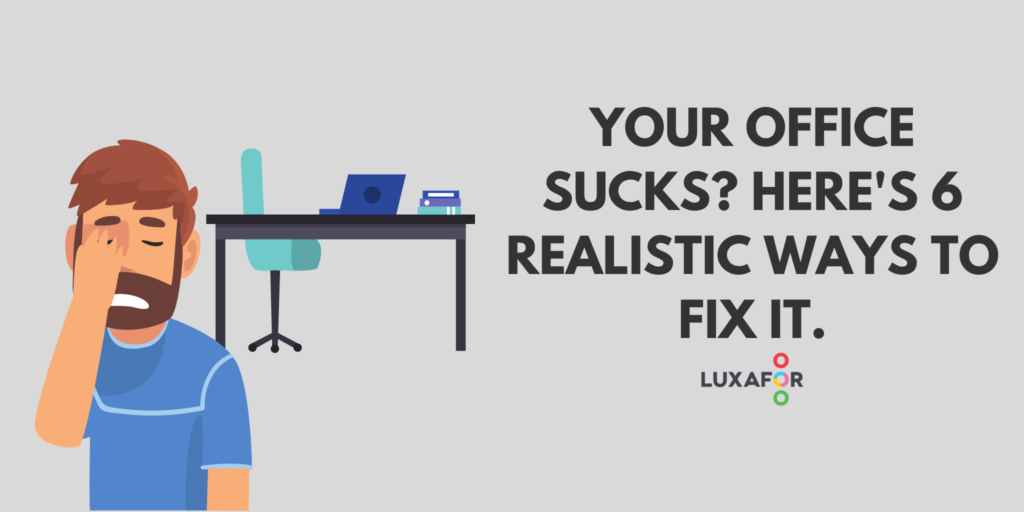 Your Office Sucks? Here's 6 Realistic Ways to Fix it.