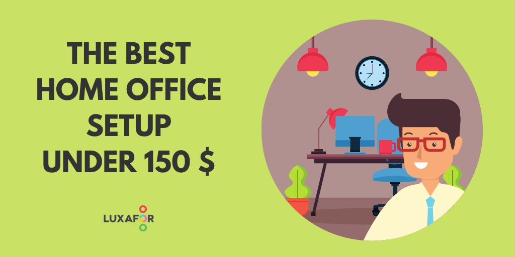 How To Set Up Home Office After Lockdown Under 150 USD