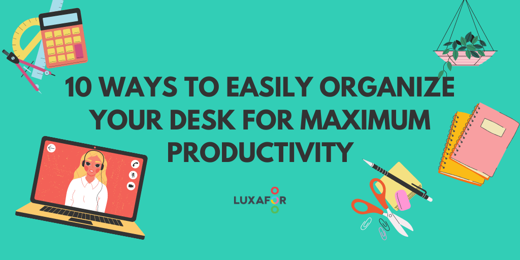 10 Ways To Easily Organize Your Desk For Maximum Productivity